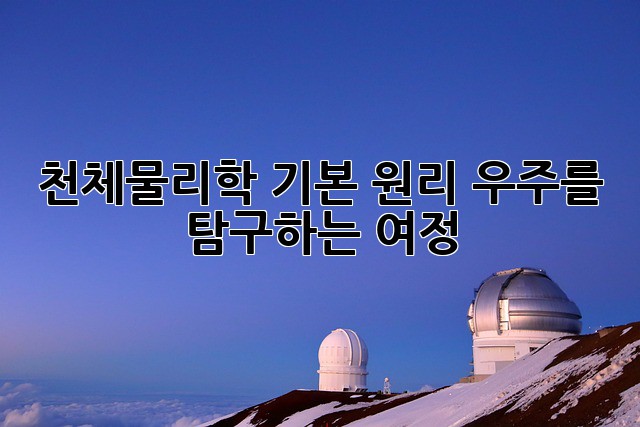 천체물리학 기본 원리: 우주를 탐구하는 여정