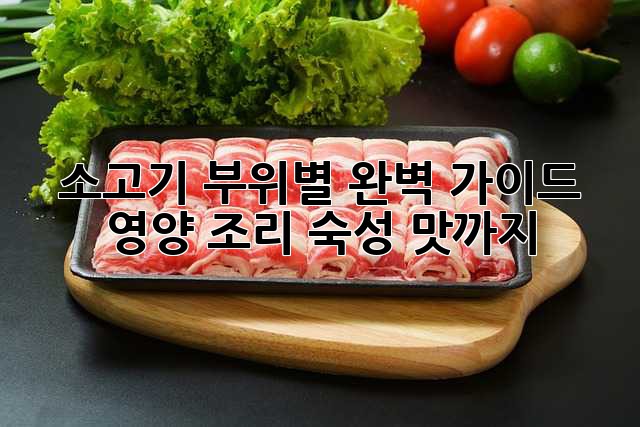 소고기 부위별 완벽 가이드: 영양, 조리, 숙성, 맛까지!