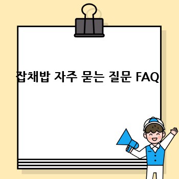 잡채밥 자주 묻는 질문 FAQ