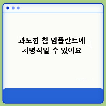 과도한 힘 임플란트에 치명적일 수 있어요