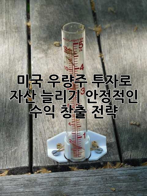 미국 우량주 투자로 자산 늘리기: 안정적인 수익 창출 전략