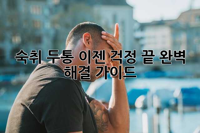 숙취 두통, 이젠 걱정 끝! 완벽 해결 가이드