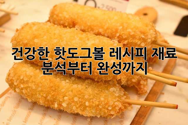 건강한 핫도그볼 레시피: 재료 분석부터 완성까지!