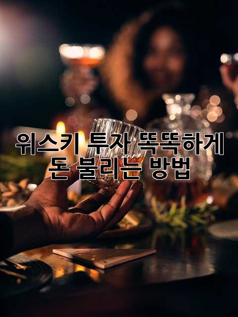위스키 투자: 똑똑하게 돈 불리는 방법