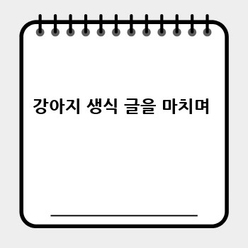 강아지 생식 글을 마치며