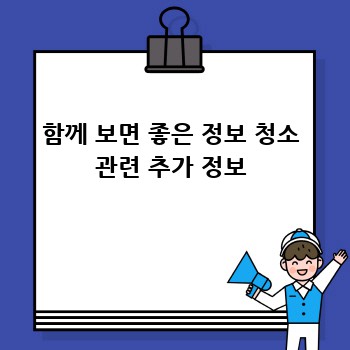 함께 보면 좋은 정보 청소 관련 추가 정보