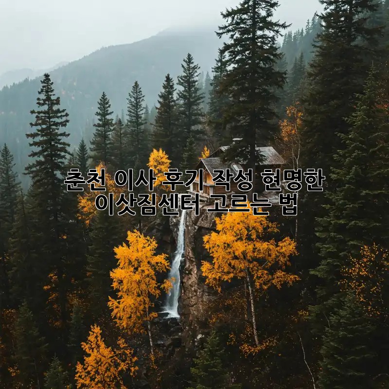 춘천 이사 후기 작성: 현명한 이삿짐센터 고르는 법